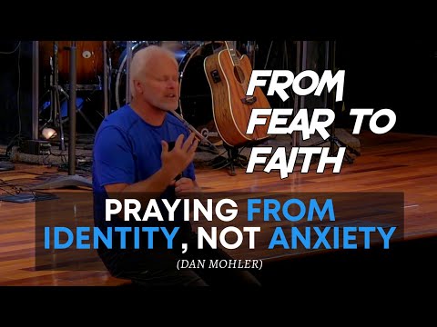 From FEAR to FAITH: Praying from Identity, Not Anxiety | Dan Mohler