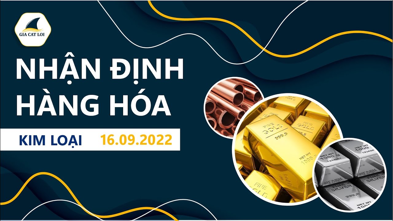 Nhận Định Thị Trường Kim Loại Ngày 16/09/2022