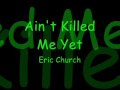 Ain't Killed Me Yet-Eric Church (With Lyrics!!)