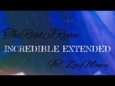 TheRealJRyan- Incredible Extended (ft ZayMoney)