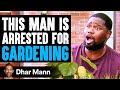 Man ARRESTED For GARDENING What Happens Next Is Shocking Dhar Mann