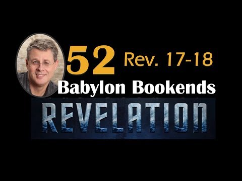 Revelation 52. Babylon: The Bookends of History,  part 1 of 2. Rev. 17-18.