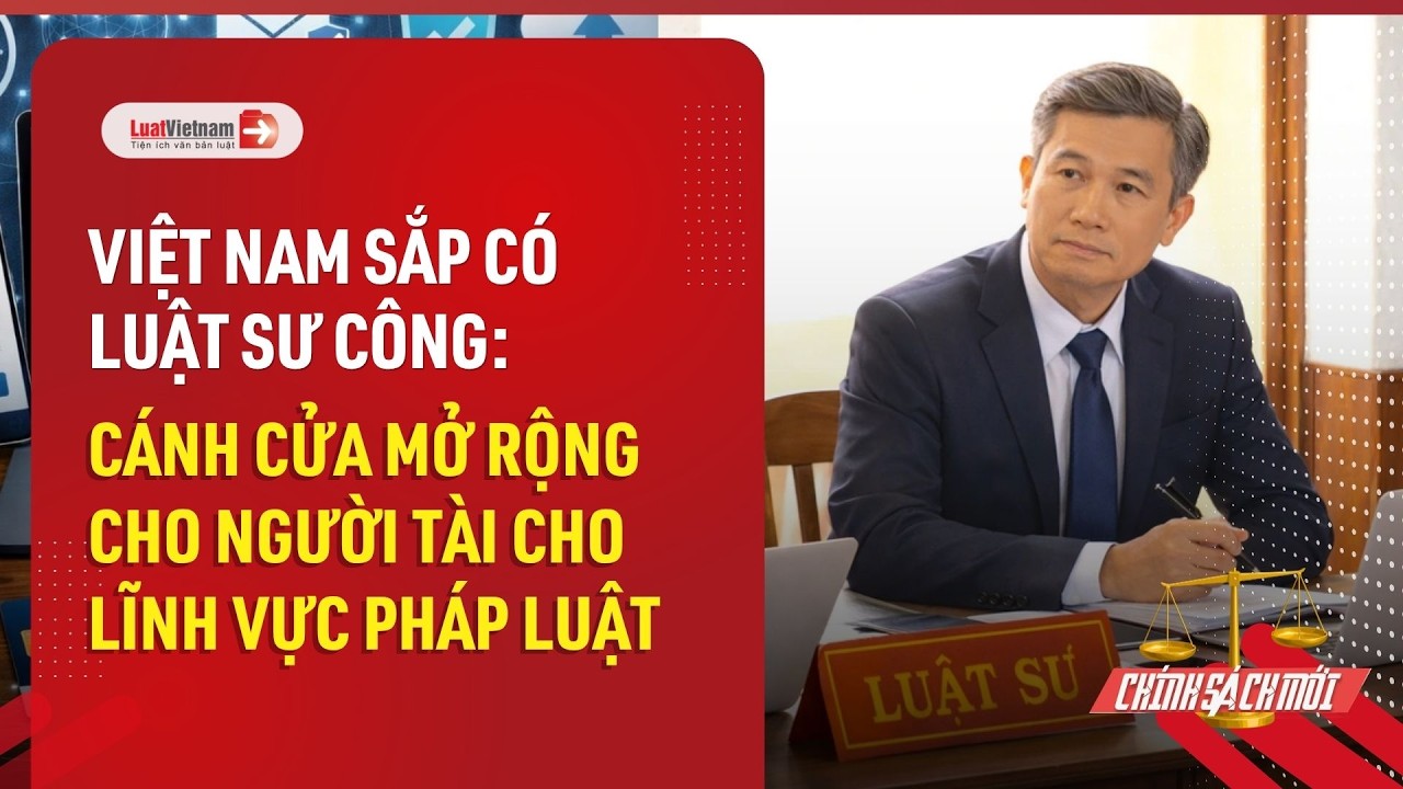 Việt Nam sắp có Luật sư công: Cánh cửa mở rộng cho người tài cho lĩnh vực pháp luật
