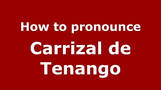 How to pronounce Carrizal De Tenango