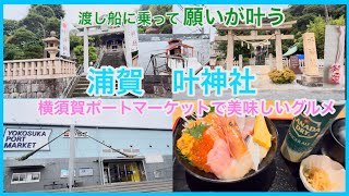 【願いが叶う叶神社】三浦半島パワースポット巡りで浦賀の渡し船に乗って西叶神社→東叶神社へ/横須賀ポートマーケットで横須賀グルメを満喫する。