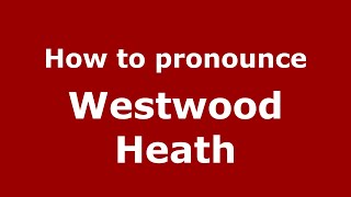 How to pronounce Westwood Heath