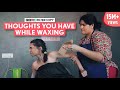 FilterCopy Thoughts You Have While Waxing Ft Kanchan Khilhare Bageshri Joshi