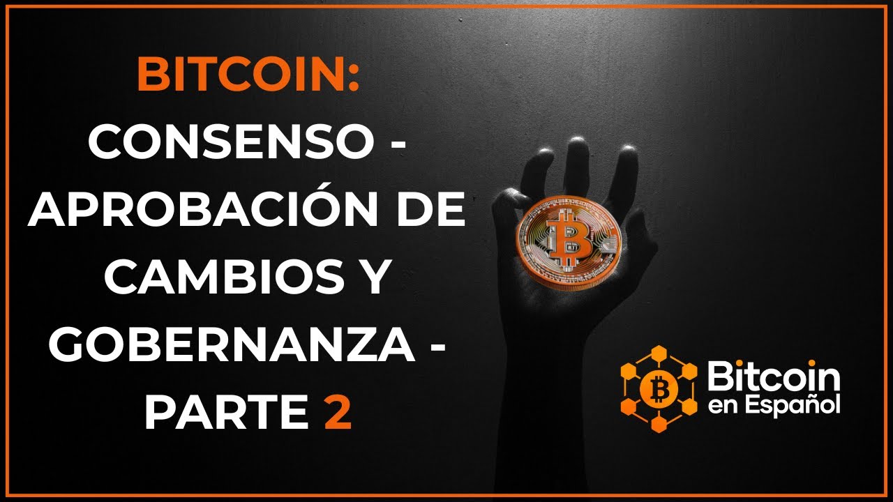 Bitcoin: Consenso - Aprobación de Cambios y Gobernanza - Parte 2