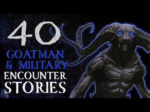 40 SCARY GOATMAN AND MILITARY ENCOUNTER STORIES