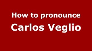 How to pronounce Carlos Veglio