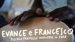 EVANCE E FRANCESCO - Piccolo Fratello incontra il Papa