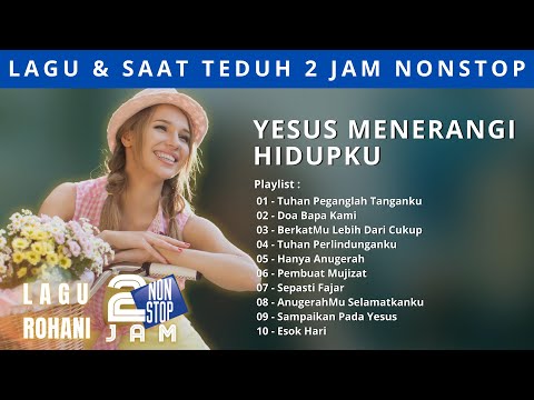 Lagu dan Saat Teduh 2 Jam Nonstop - Yesus Menerangi Hidupku
