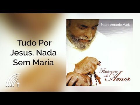 Padre Antonio Maria - Tudo Por Jesus, Nada Sem Maria - Prisioneiro Do Amor