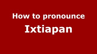 How to pronounce Ixtiapan