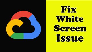 How To Fix Google Cloud App White Screen Issue Android & Ios