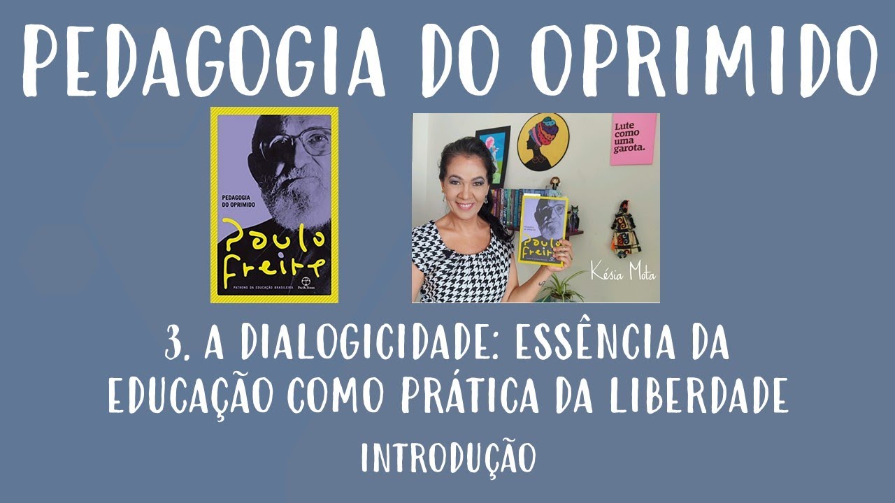 12. PEDAGOGIA DO OPRIMIDO, de Paulo Freire. Cap. 3. A DIALOGICIDADE. Introdução.