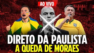 🚨AO VIVO - DIRETO DA PAULISTA | A QUEDA DE MORAES