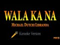 WALA KA NA - Michael Dutchi Libranda (Karaoke)