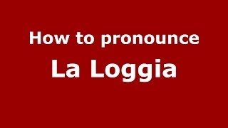 How to pronounce La Loggia