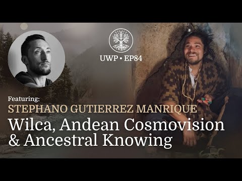 Universe Within Podcast Ep84 - Stephano Gutierrez - Wilca, Andean Cosmovision & Ancestral Knowing