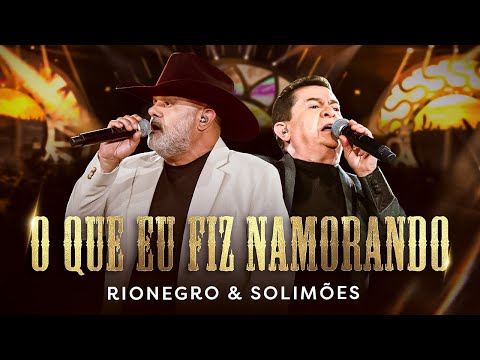 O Que Eu Fiz Namorando - Rionegro e Solimões