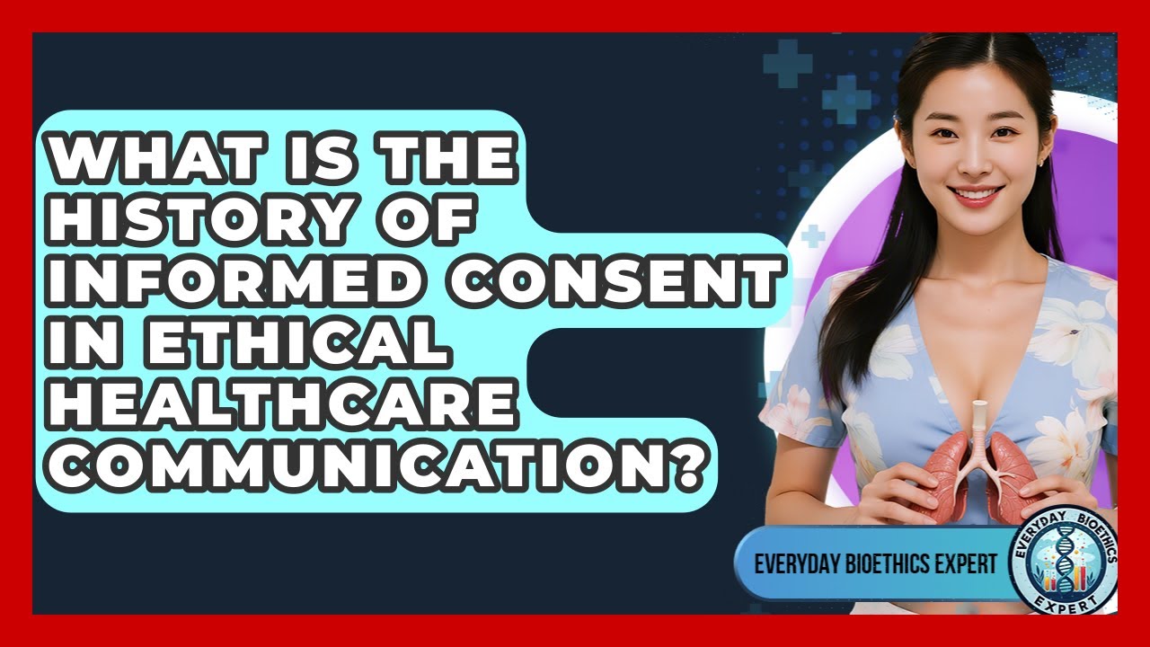 What Is The History Of Informed Consent In Ethical Healthcare Communication?