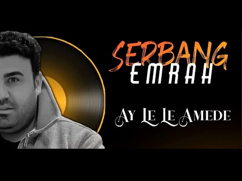 Ay Le Le Amede SERBANG EMRAH Çı Sare Şewate