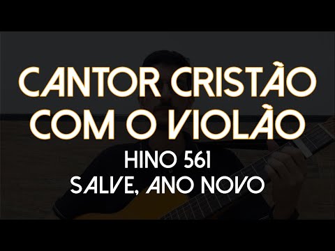 Hino 561 - Salve, Ano Novo (Cantor Cristão com o Violão)