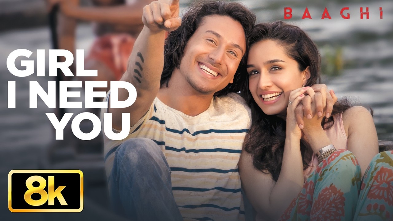 GIRL I NEED YOU - 8K Video | BAAGHI | Tiger Shroff, Shraddha Kapoor | Arijit Singh, Meet Bros