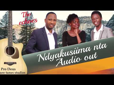 ndyakusiima nta  By The echoes(Ogaba, Solomon and Christia)