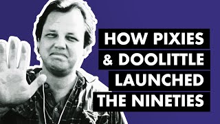 How Pixies & Doolittle Launched The 90s