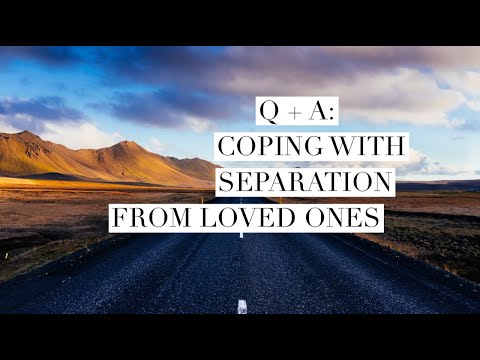 Q + A: Coping with Separation from Loved Ones