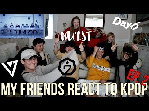 I FORCE MY FRIENDS TO REACT TO KPOP EP.2: BOY GROUPS (DAY6, BTS, GOT7, SEVENTEEN, NU'EST)