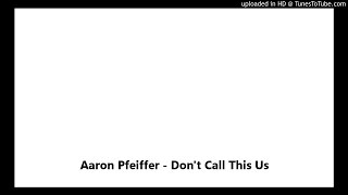 Aaron Pfeiffer - Don't Call This Us