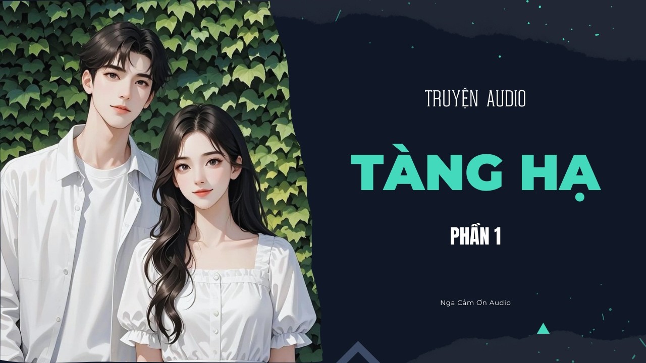 [Truyện Audio] TÀNG HẠ - Phần 1 | Nga Cảm Ơn Audio