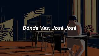 Dónde Vas - José José (Letra)