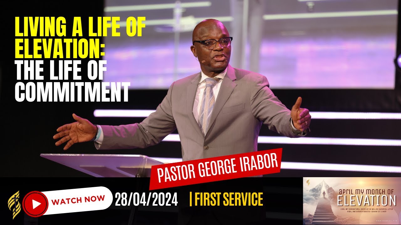 Living an Elevated life- Life of Commitment by Pastor George Irabor || 4/28/2024
