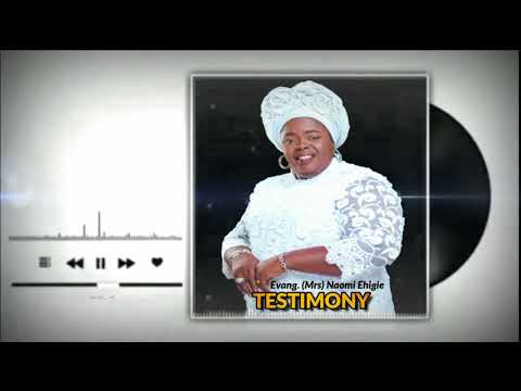 EVANG NAOMI EHIGIE FT WELLI BABA - TESTIMONY