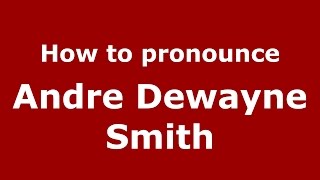 How to pronounce Andre Dewayne Smith