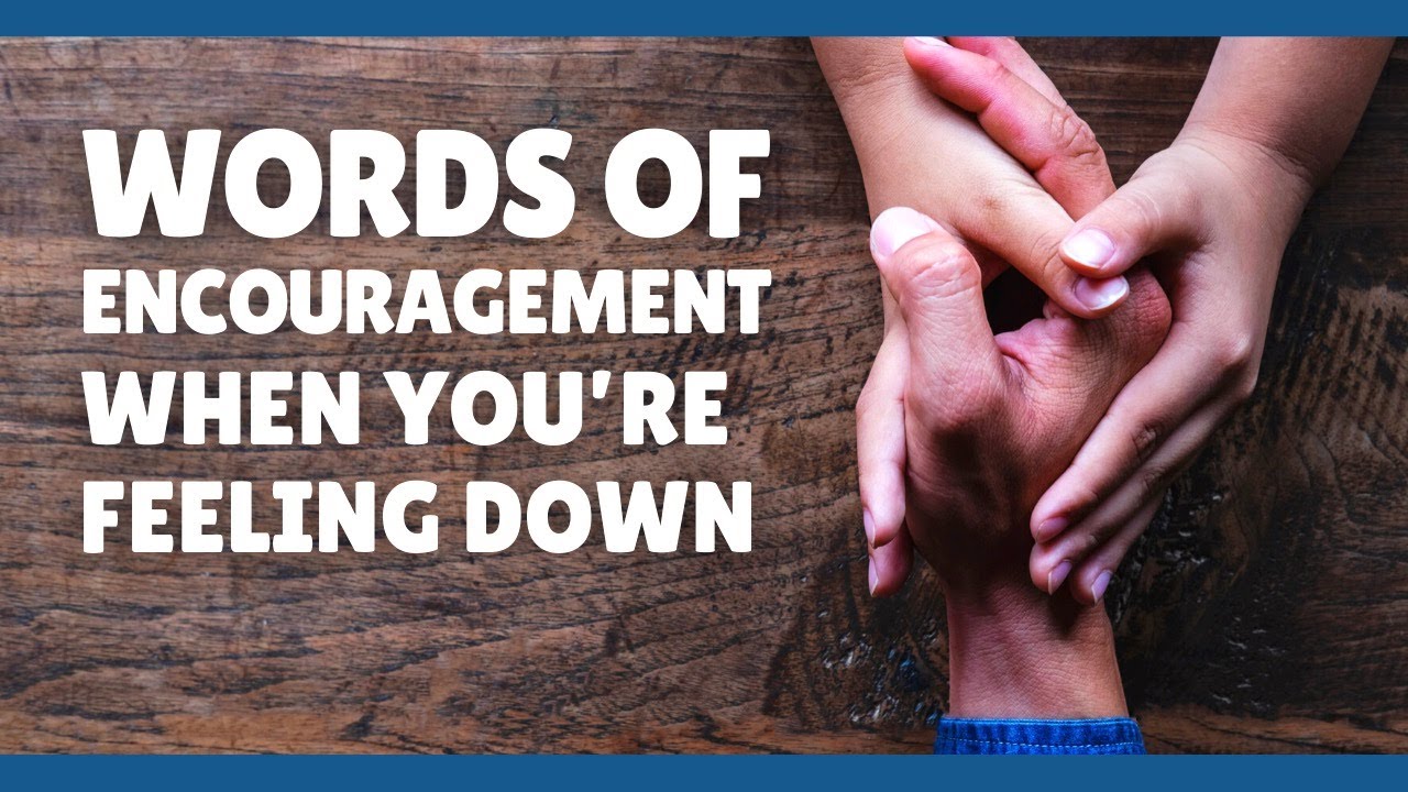 Words of Encouragement When You’re Feeling Down