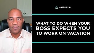 What To Do When Your Boss Expects You To Work On Vacation