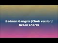 Urban Chords -  Badman Gangsta Choir version(Lyrics)