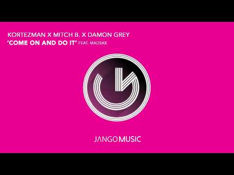 Kortezman, Mitch B., Damon Grey feat. MadSax - Come On And Do It (Official Audio - Video)