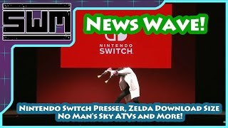 News Wave! - Nintendo Switch Presser, Zelda Download Size, No Man's Sky ATVs and More!