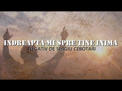 Indreapta-mi spre Tine inima - Negativ de Sergiu Cebotari