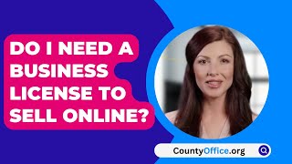 Do I Need A Business License To Sell Online? - CountyOffice.org