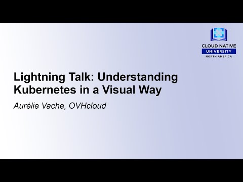 Lightning Talk: Understanding Kubernetes in a Visual Way - Aurélie Vache, OVHcloud