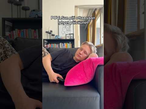 POV: Sun piti ottaa vaan lyhyet päiväunet