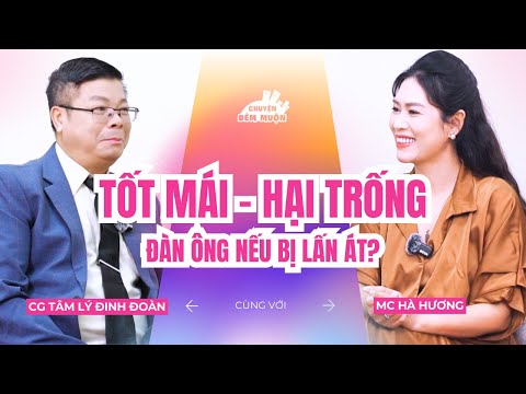 Tốt mái - Hại trống: Đàn ông thiệt thật? | Chuyện Đêm Muộn x Chuyên gia Đinh Đoàn