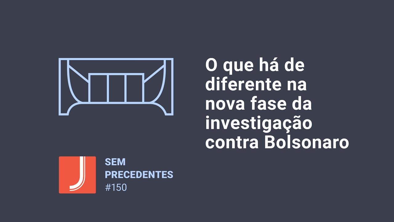 O que há de diferente na nova fase da investigação contra Bolsonaro | Podcast Sem Precedentes #150